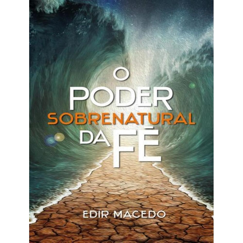 Poder Sobrenatural Da Fe, O