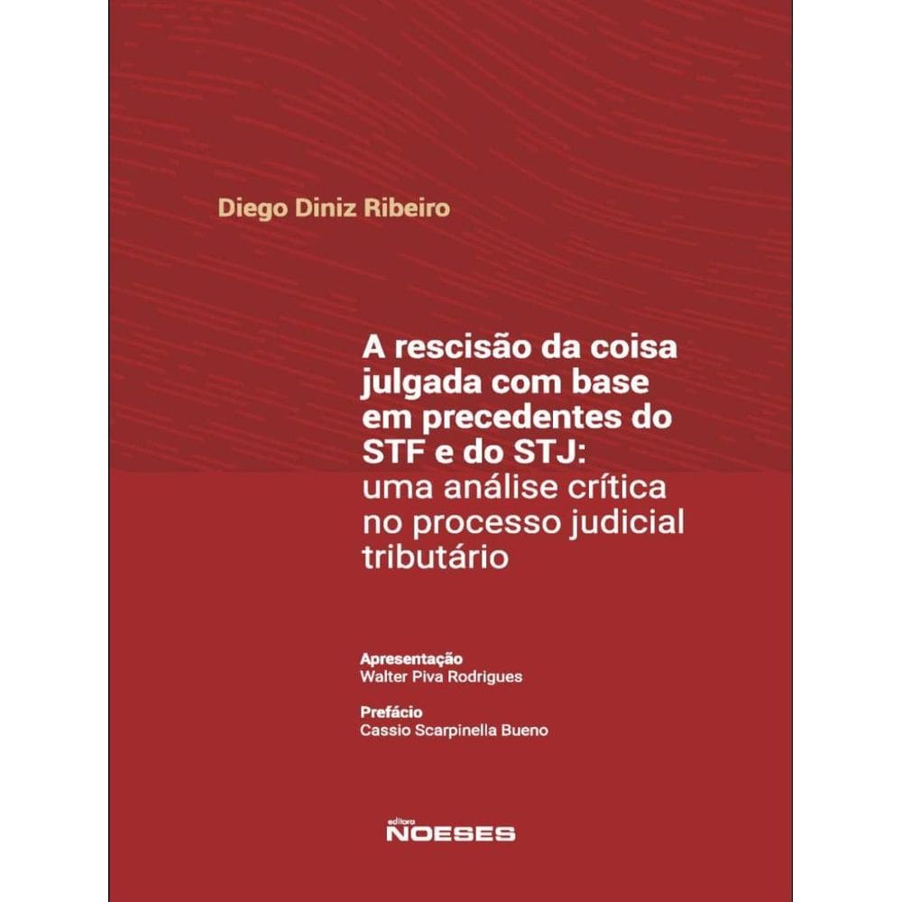 Rescisao Da Coisa Julgada Com Base Em Precedentes Do Stf E Do Stj: Uma Analise Critica No Processo Judicial Tributario,A