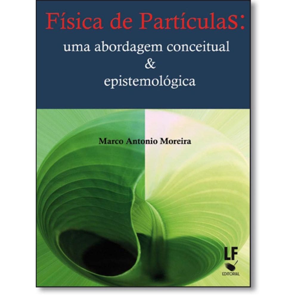Fisica De Particulas - Uma Abordagem Conceitual E Epistemologica