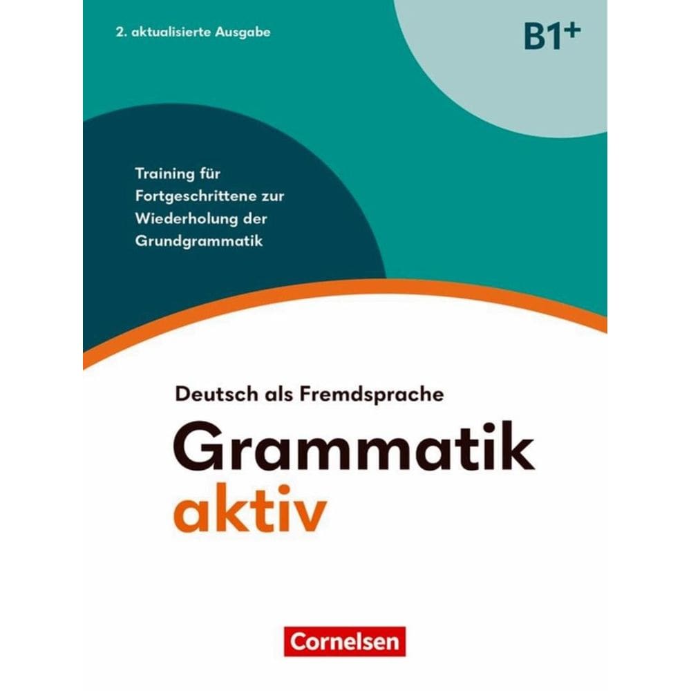 Grammatik Aktiv (B1+) - Training Fur Fortgeschrittene Zur Wiederholung Der Grundgrammatik - Ubungsbuch - 2. Aktualisierte Ausgabe