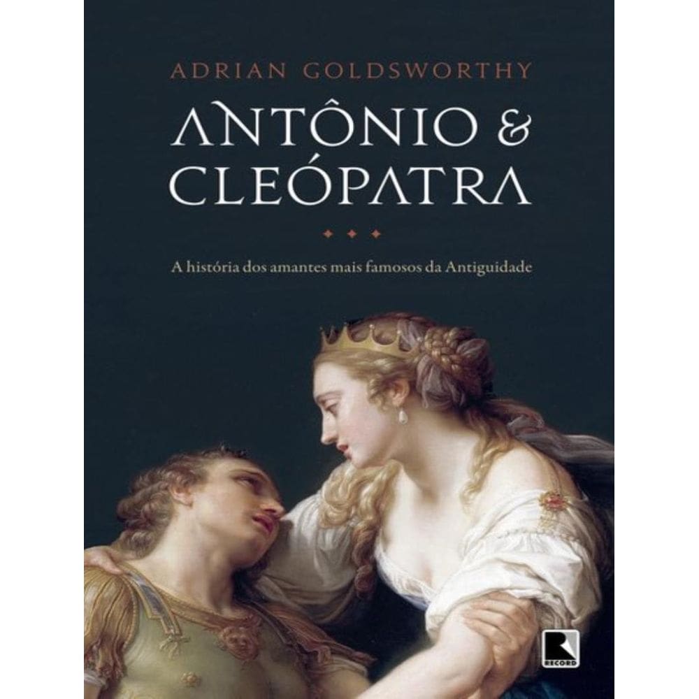 Antonio E Cleopatra: A Historia Dos Amantes Mais Famosos Da Antiguidade