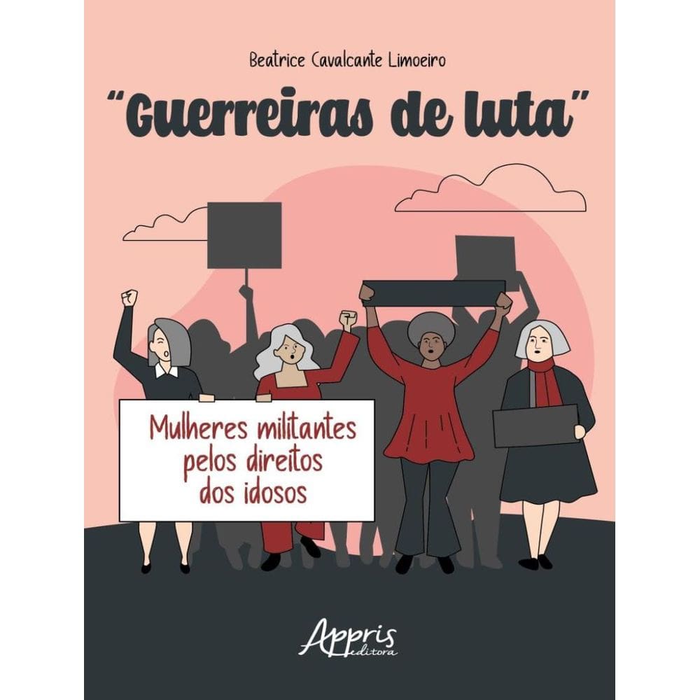 “Guerreiras De Luta” - Mulheres Militantes Pelos Direitos Dos Idosos