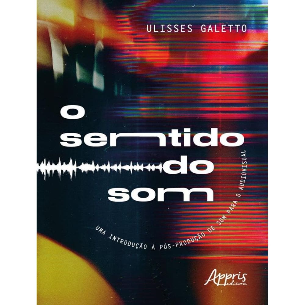 Sentido Do Som - Uma Introducao A Pos-Producao De Som Para O Audiovisual,O