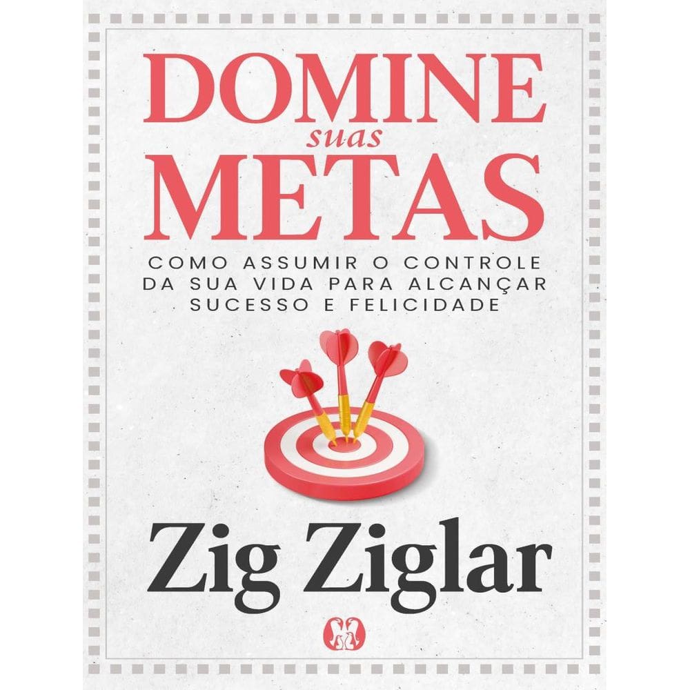 Domine Suas Metas - Como Assumir O Controle Da Sua Vida Para Alcancar Sucesso E Felicidade