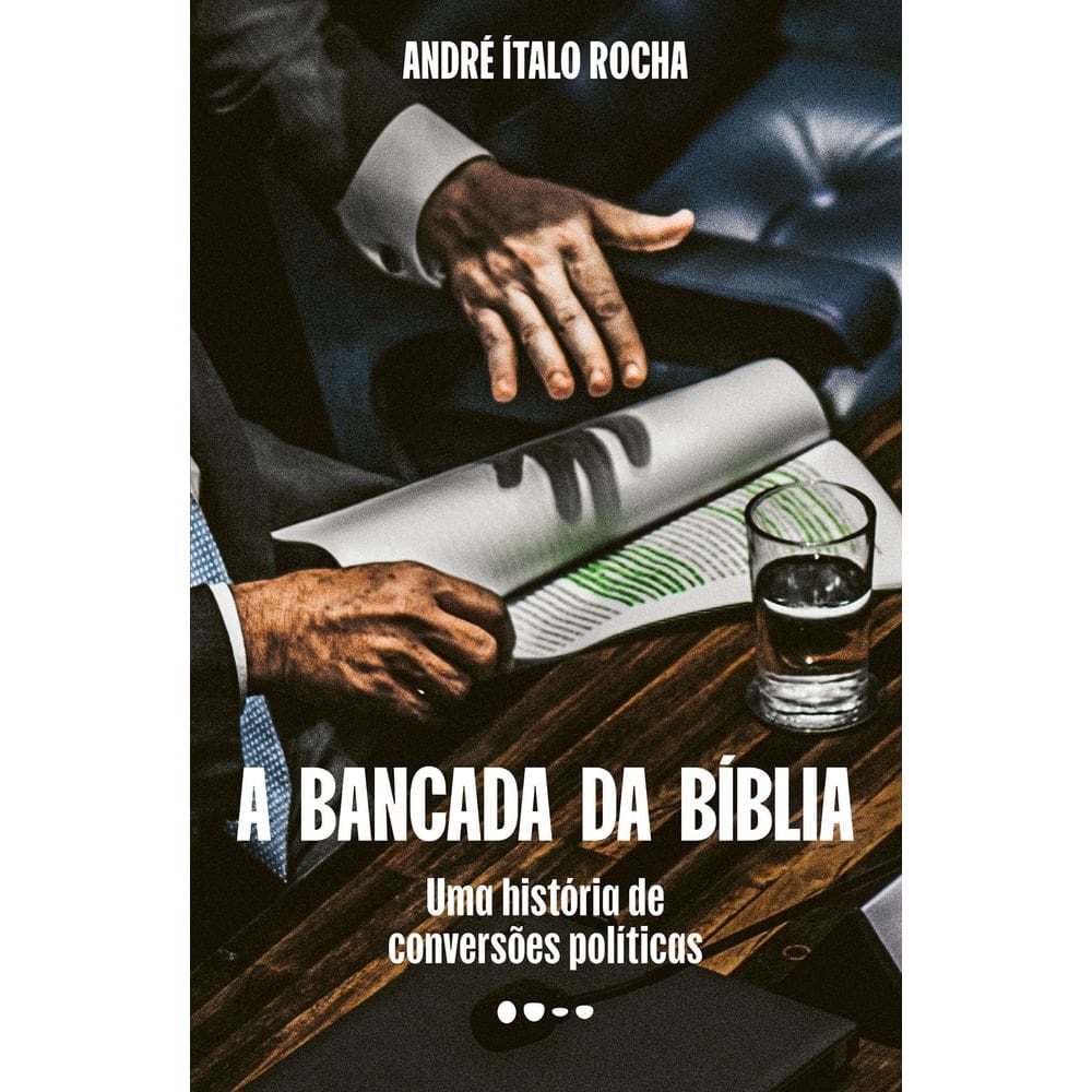 A Bancada da Bíblia - Uma História de Conversões Políticas