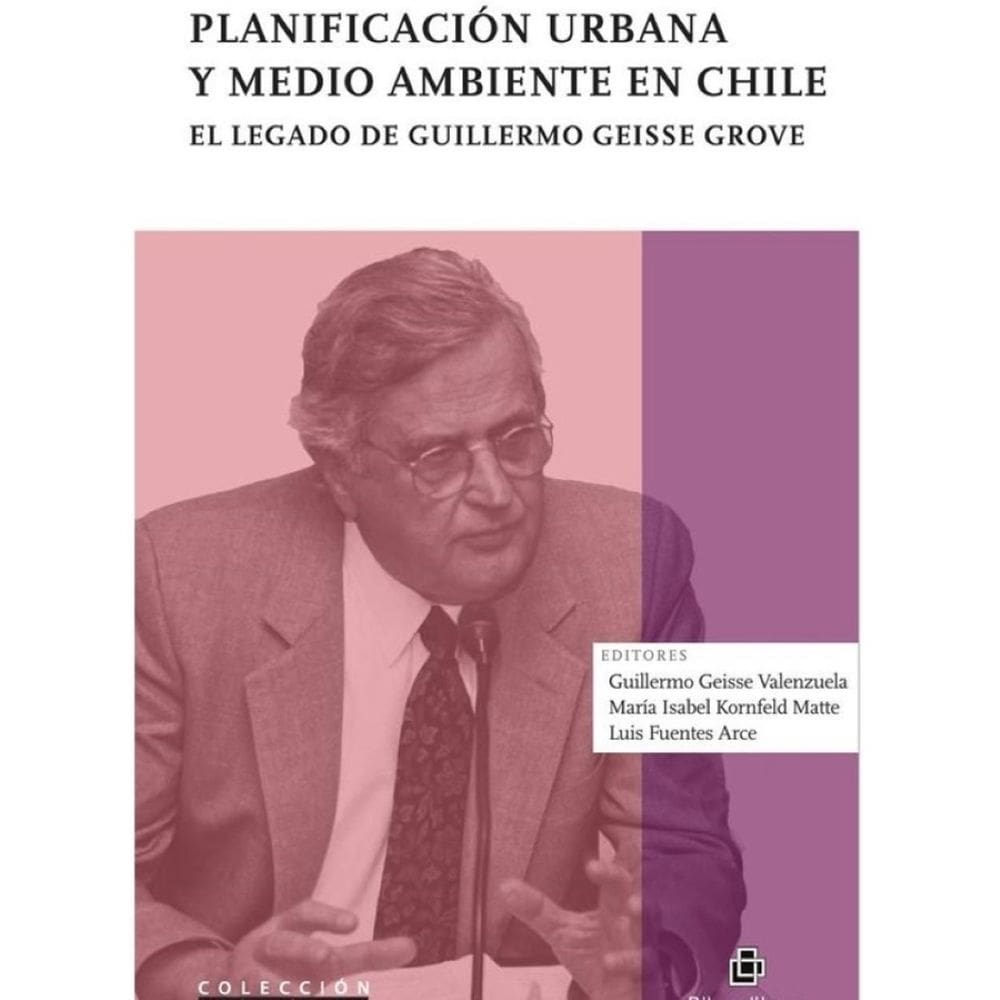 Planificación urbana y medio ambiente en Chile. El legado de Guillermo Geisse Grove - Espanhol