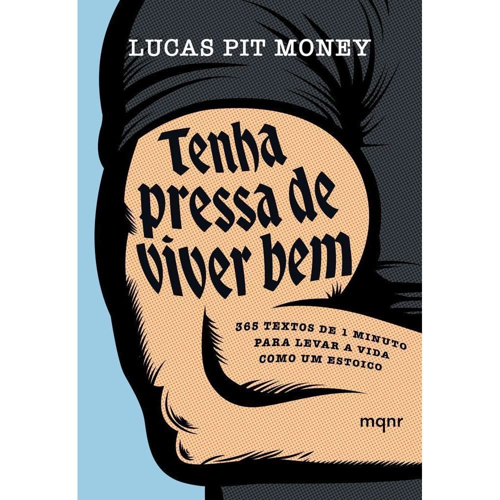 Tenha Pressa De Viver Bem - 365 Textos de 1 Minuto Para Levar a Vida Como Um Estoico