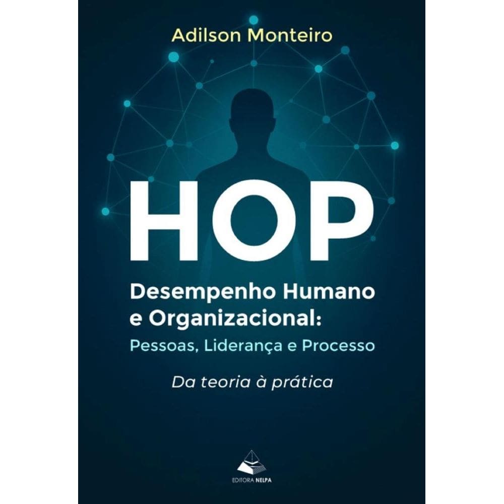 HOP - Desempenho Humano e Organizacional: Pessoas, Liderança e Processo - Da teoria prática