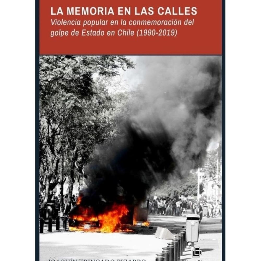 La memoria en las calles. Violencia popular en la conmemoracióndel golpe de Estado en Chile (1990-20