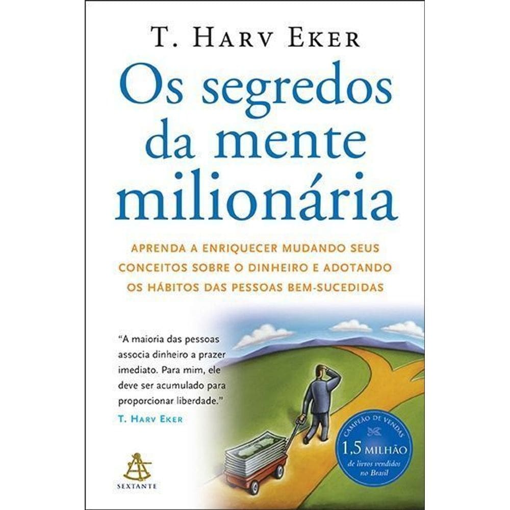 Os Segredos Da Mente Milionária - Aprenda a Enriquecer Mudando Seus Conceitos Sobre o Dinheiro e Ado