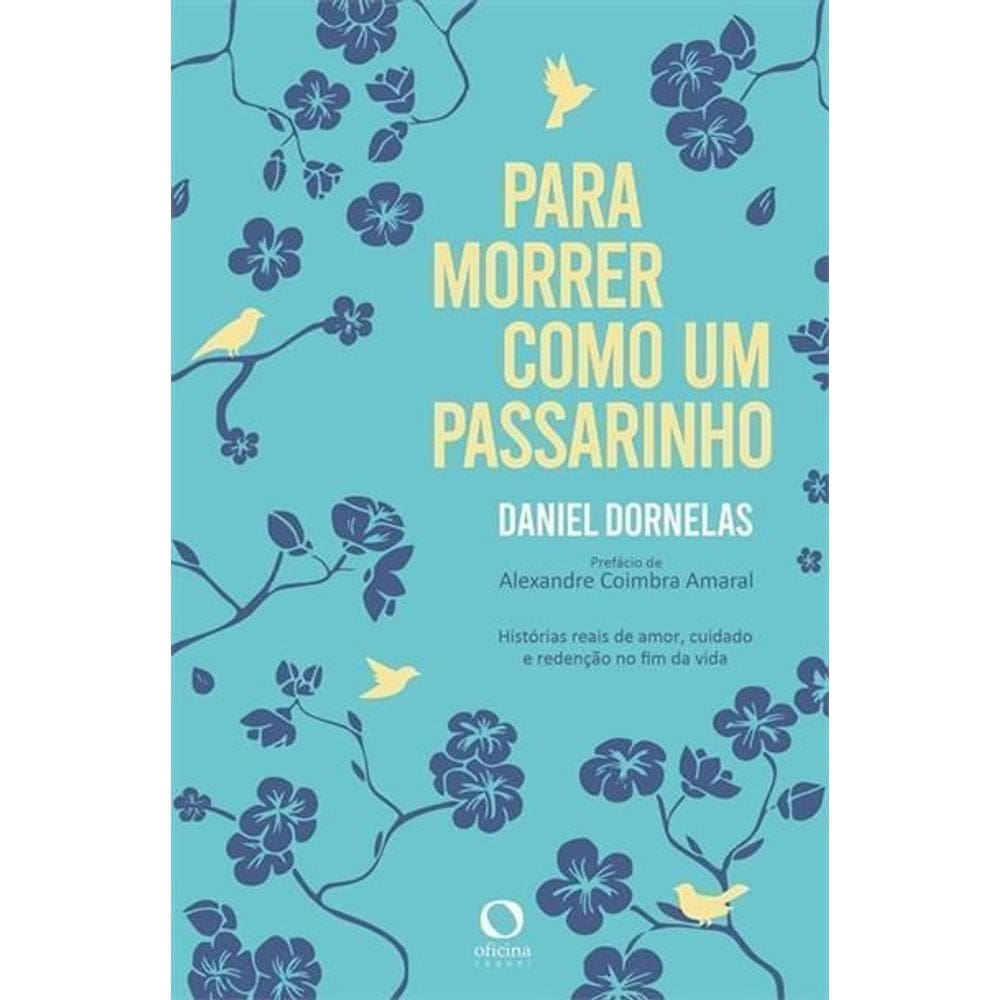 Para Morrer Como Um Passarinho - Histórias Reais de Amor, Cuidado e Redenção no Fim da Vida