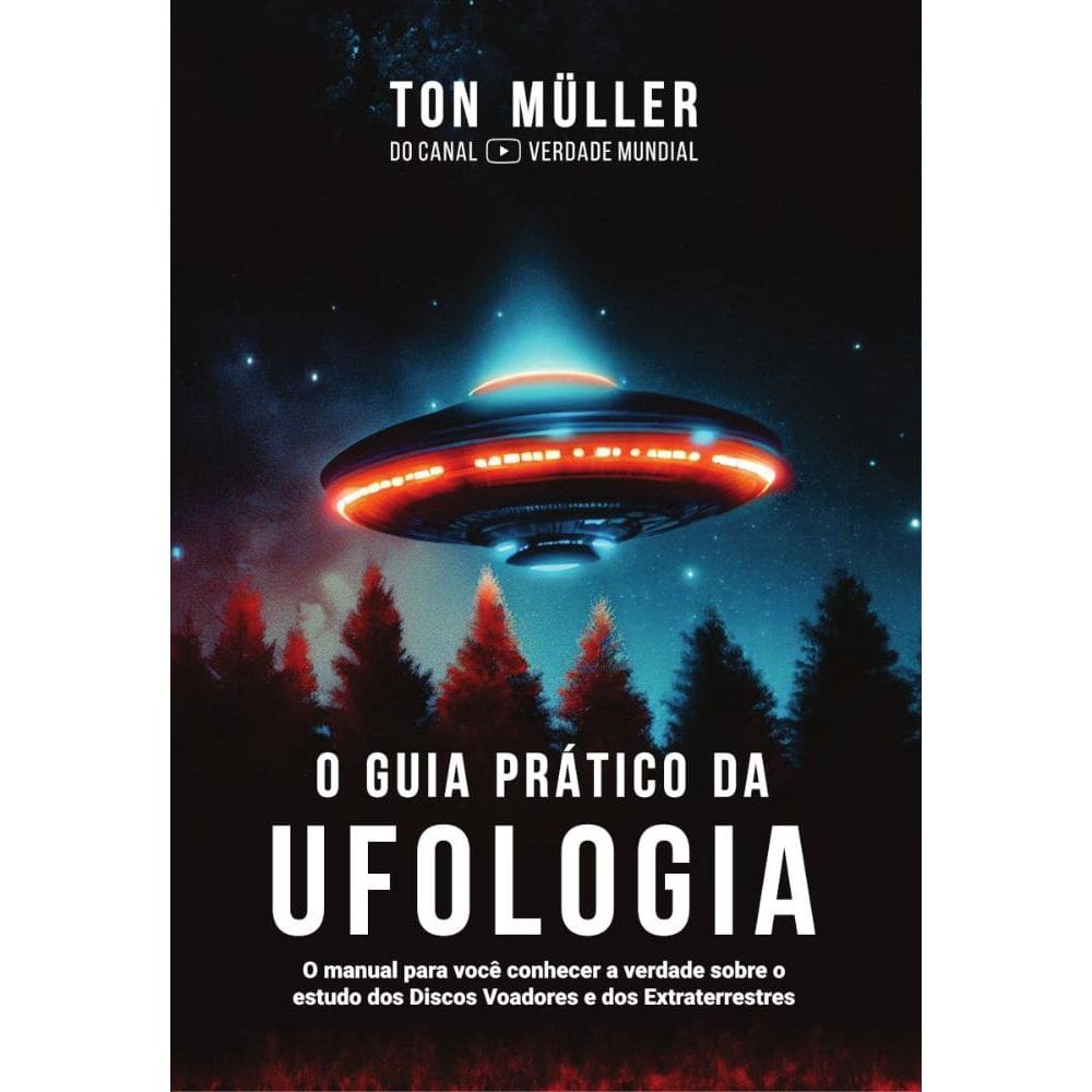 O guia prático da ufologia: O manual para você conhecer a verdade sobre o estudo dos discos voadores e dos extraterrestres