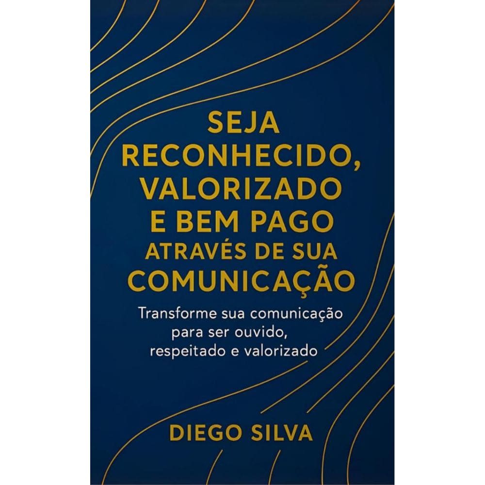 Seja reconhecido, valorizado e bem pago através de sua comunicação:Transforme sua comunicação para ser ouvido, respeitado e valorizado