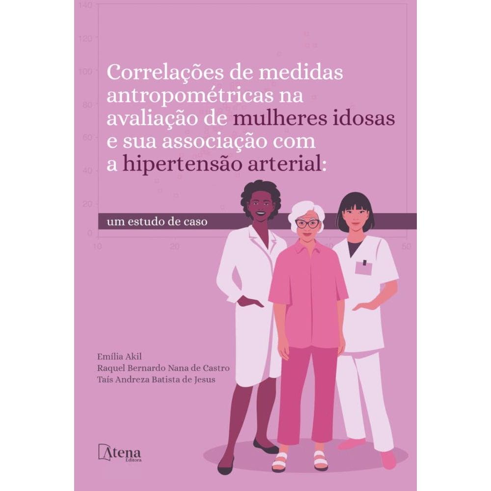 Correlações de medidas antropométricas na avaliação de mulheres idosas e sua associação com a hipertensão arterial: Um estudo de caso