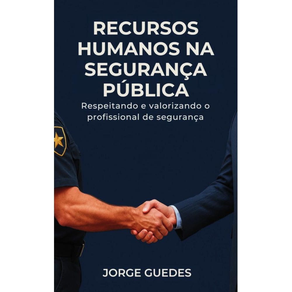 Recursos humanos na segurança pública:Respeitando e valorizandoo profissional de segurança