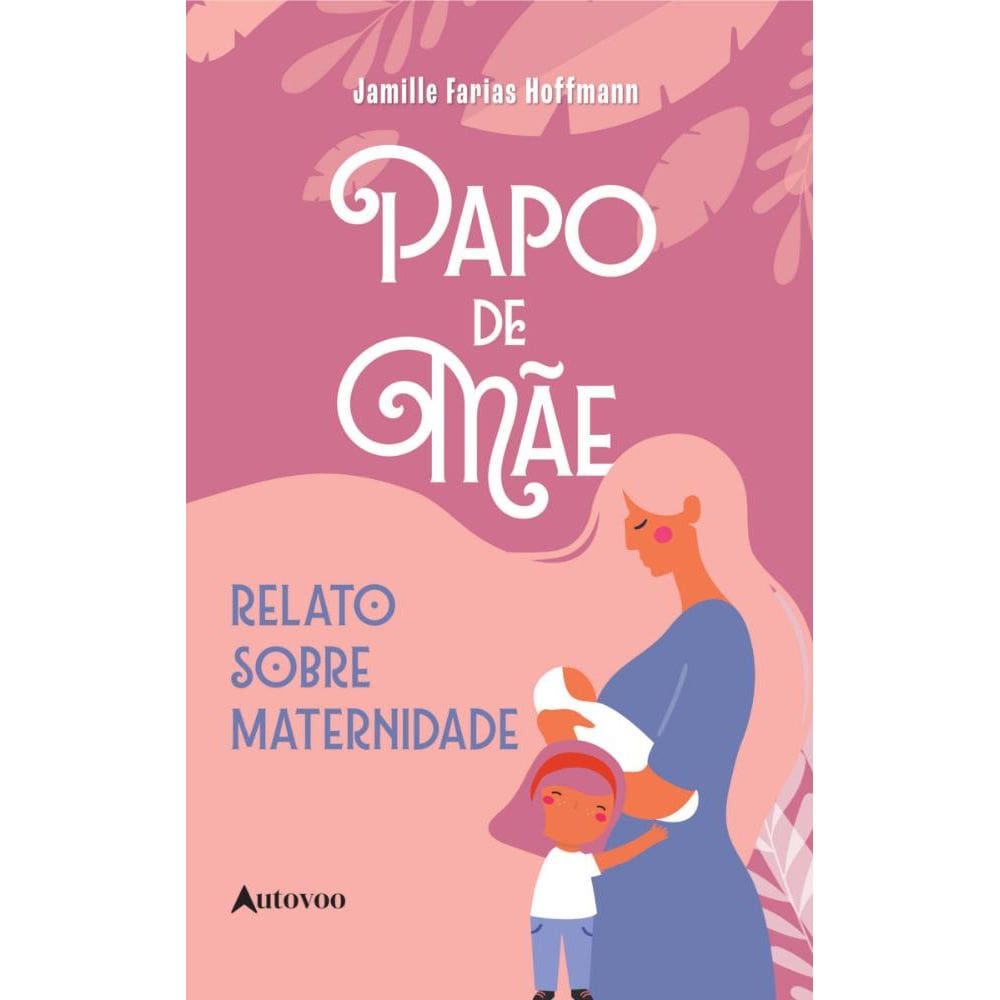 Papo de mãe: Relato sobre maternidade