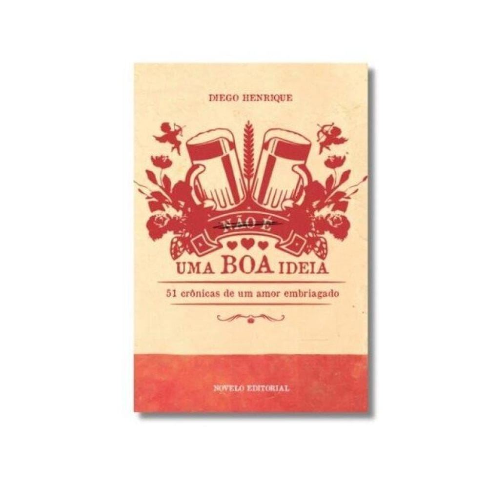 Não É Uma Boa Ideia, 51 Crônicas De Um Amor Embriagado