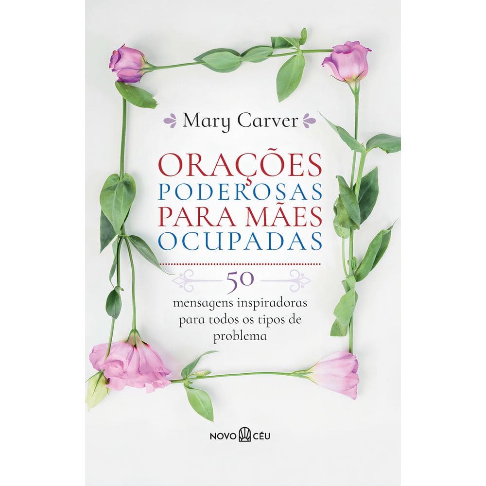 Orações Poderosas Para Mães Ocupadas - 50 Mensagens Inspiradoras Para Todos os Tipos de Problema