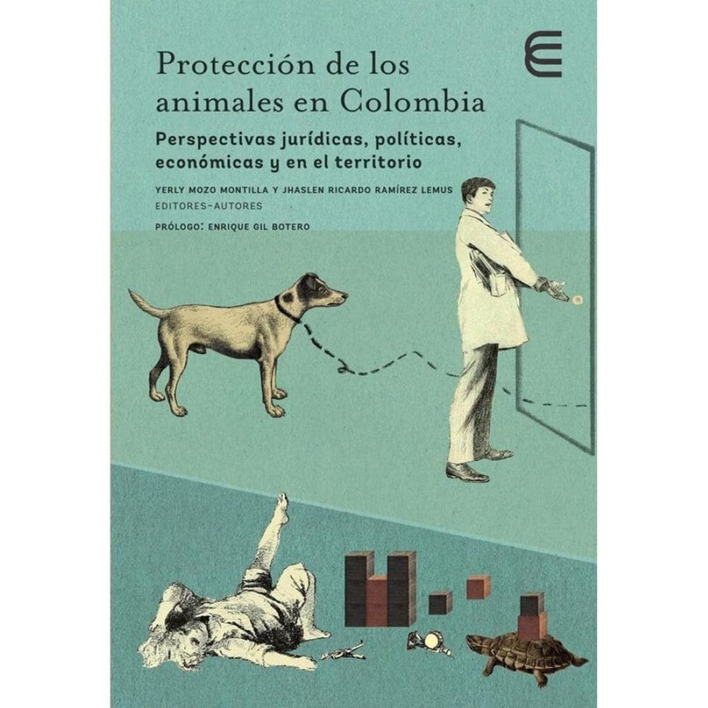 Protección de los animales en Colombia. Perspectivas jurídicas, políticas, económicas y en el territ