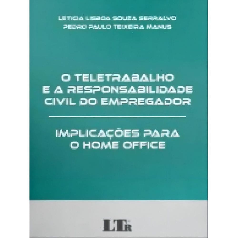 O Teletrabalho e a Responsabilidade Civil do Empregador: Implicações para o Home Office - 01Ed/22