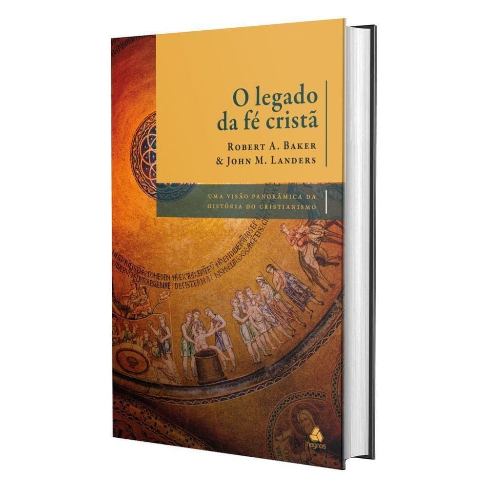 O Legado da Fé Cristã - Uma Visão Panorâmica da História do Cristianismo