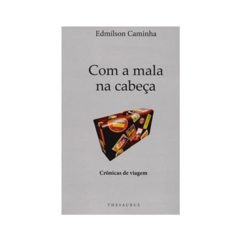 Com A Mala Na Cabeça: Crônicas De Viagem