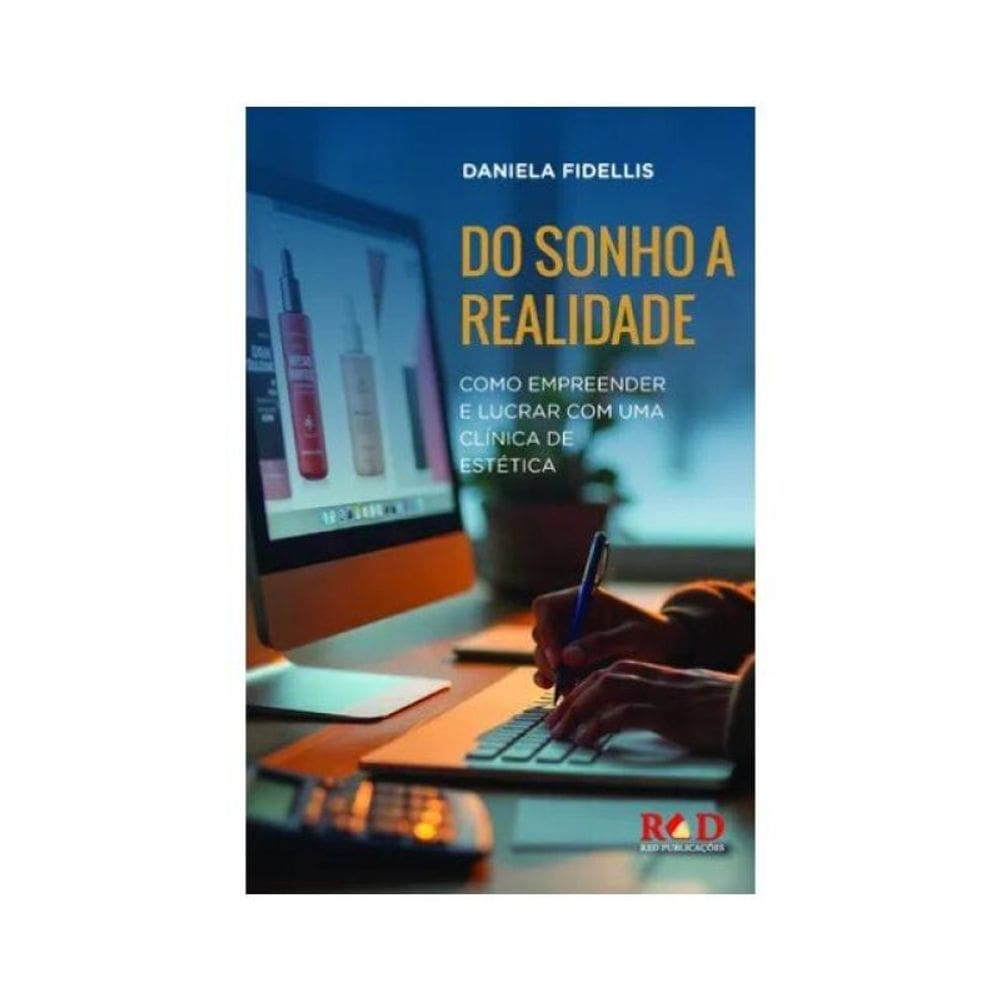 Do Sonho A Realidade - Como Empreender E Lucrar Com Uma Clínica De Estética