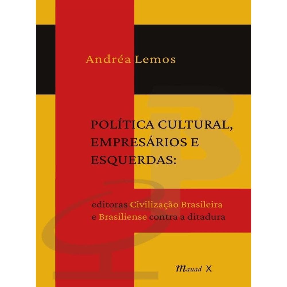Política Cultural, Empresários E Esquerdas: Editoras Civilização Brasileira E Brasiliense Contra A D