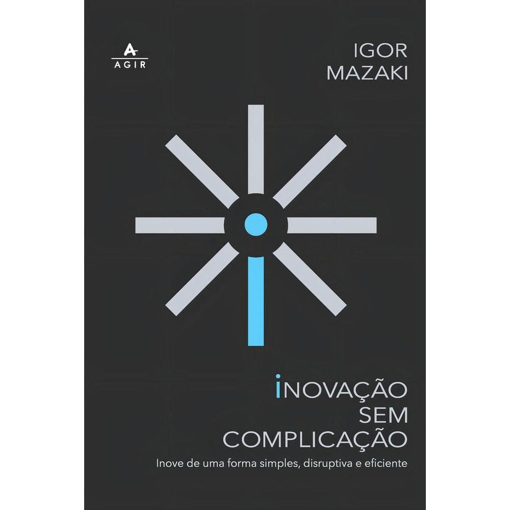 Inovação Sem Complicação - Inove de Uma Forma Simples, Disruptiva e Eficiente