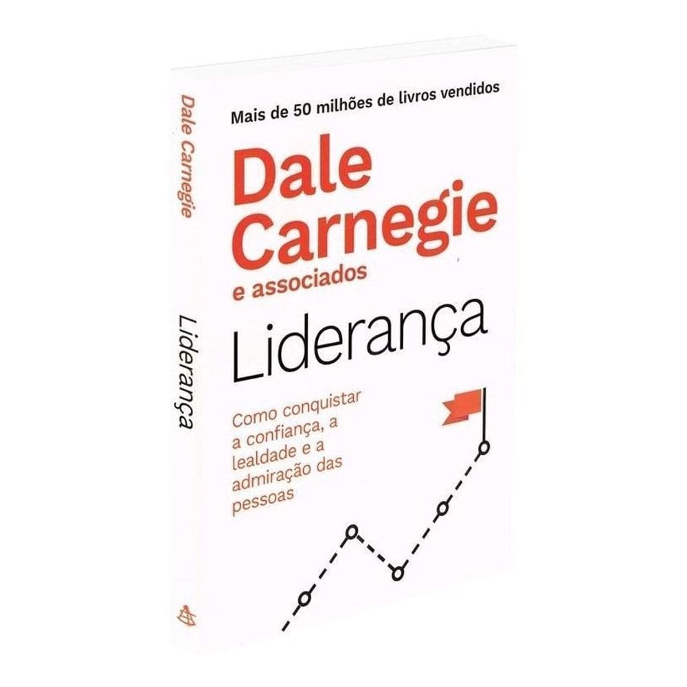 Liderança - Como Conquistar a Confiança, a Lealdade e a Admiração Das Pessoas