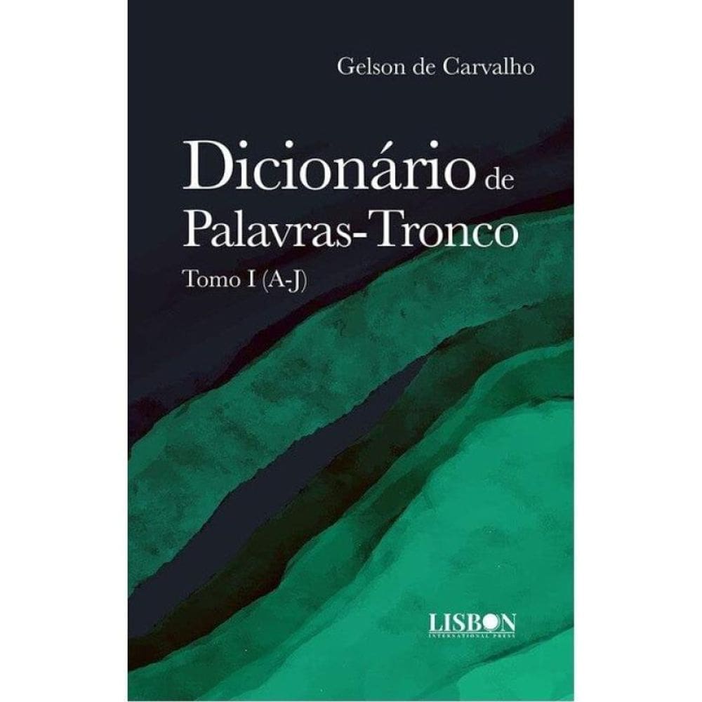 Dicionário De Palavras-Tronco - Tomo I (A-J)