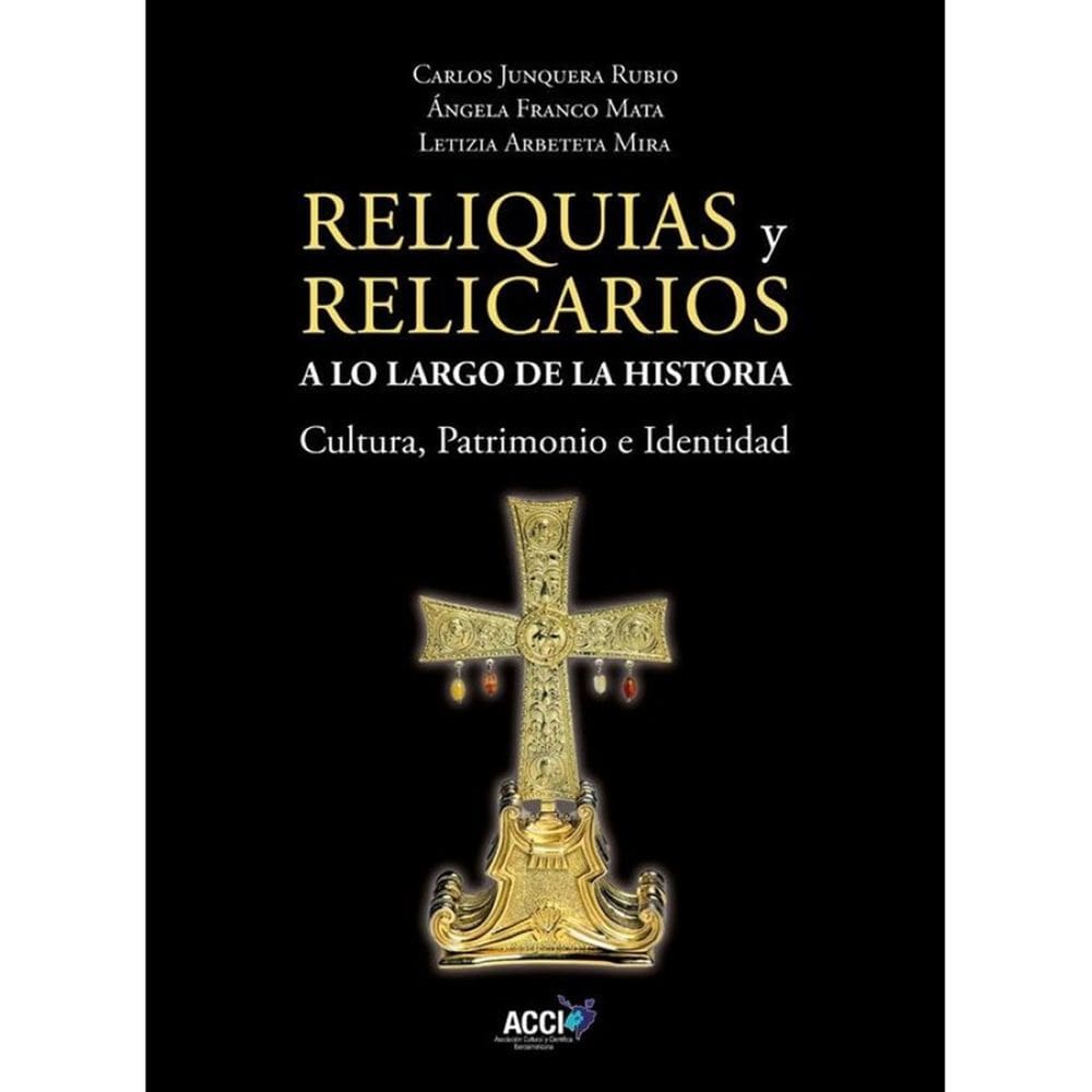 Reliquias y Relicarios a lo Largo de la Historia: Cultura, Patrimonio e Identidad - Espanhol