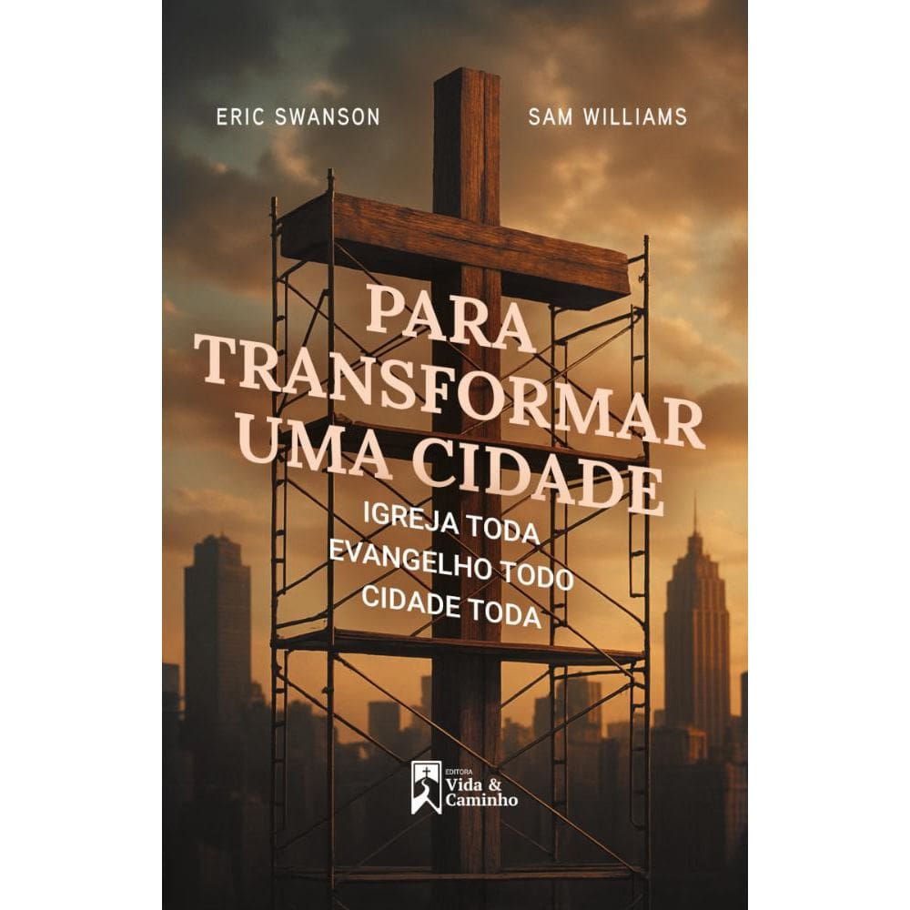 Para Transformar uma Cidade: Igreja toda, Evangelho todo, cidade toda