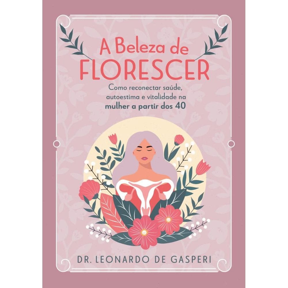 A beleza de florescer: Como reconectar saúde, autoestima e vitalidade na mulher a patir dos 40