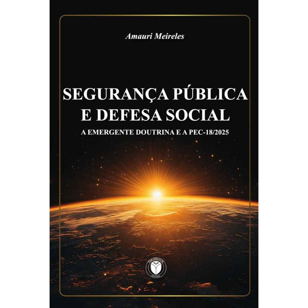 Segurança Pública e Defesa Social: A emergente doutrina e a PEC-18/2025