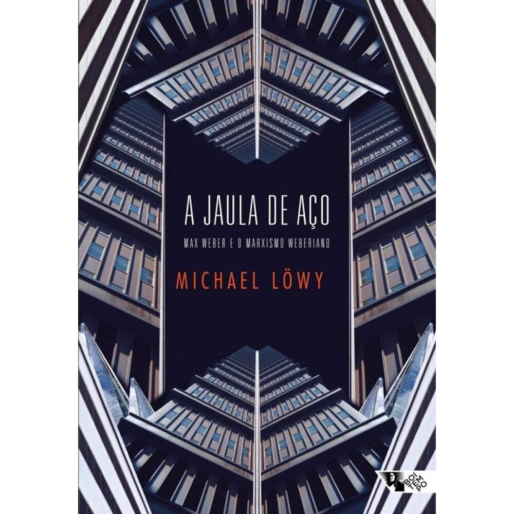 A Jaula De Aço - Max Weber E O Marxismo Weberiano