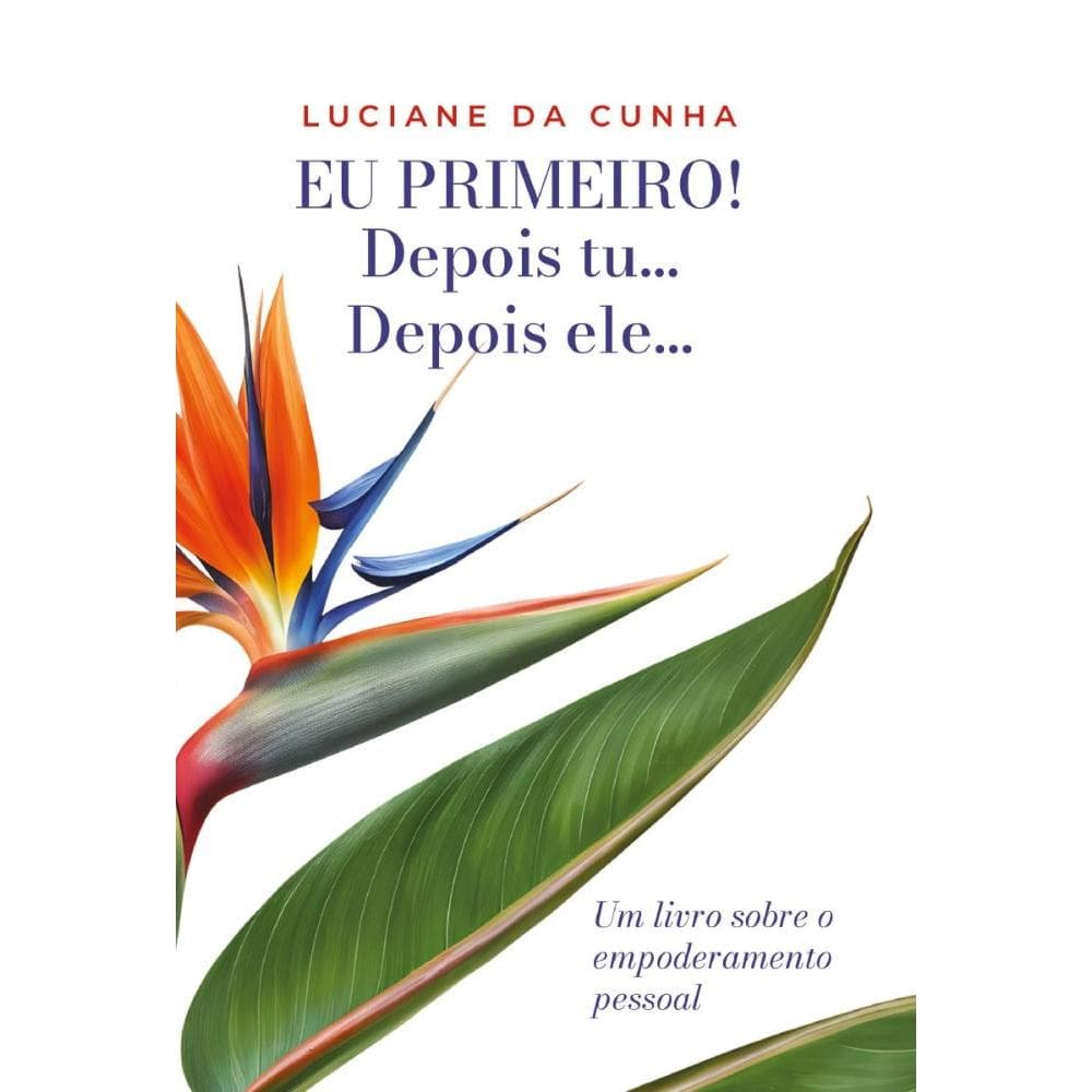 Eu Primeiro! Depois tu... Depois ele...: Um livro sobre o empoderamento pessoal