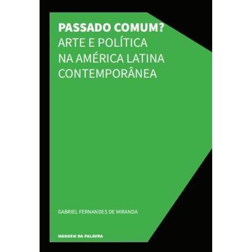 Passado Comum? Arte E Política Na América Latina Contemporânea