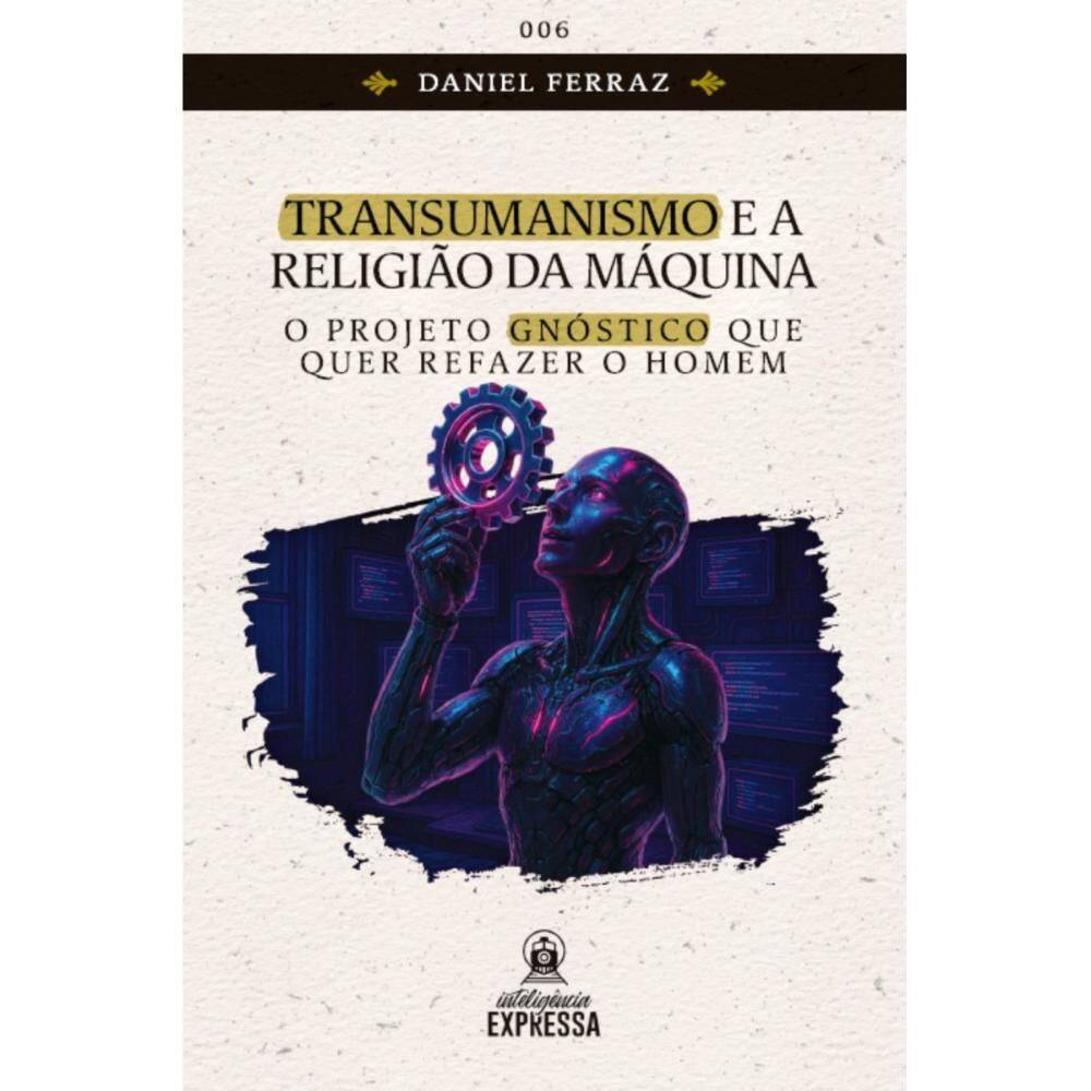 Transumanismo e a Religião da Máquina: O projeto gnóstico qu
