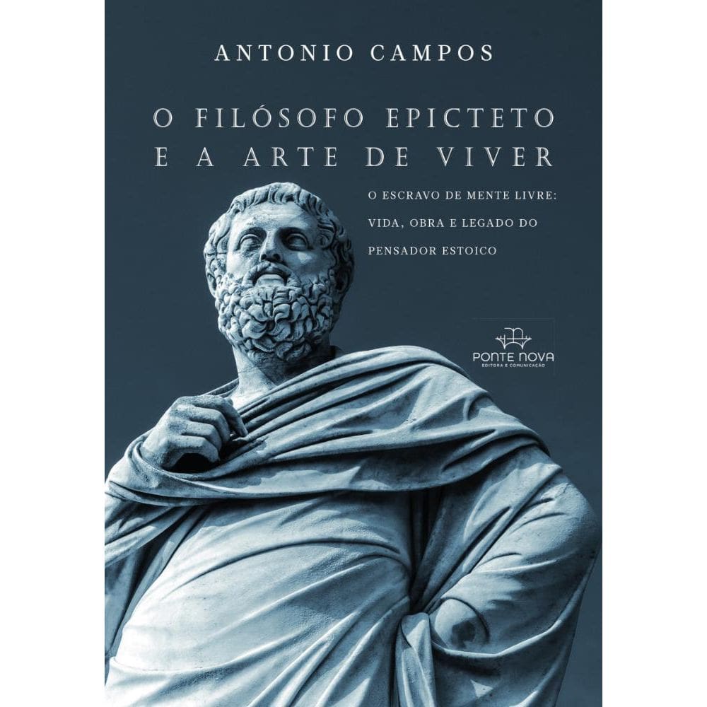 O filósofo Epicteto e a arte de viver: o escravo de mente livre - vida, obra e legado do pensador estoico