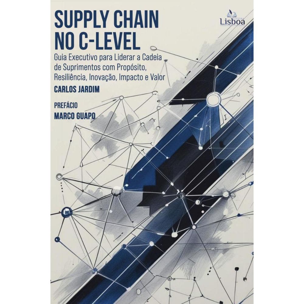 Supply Chain no CLevel: guia executivo para liderar a cadeia de suprimentos com propósito, resiliência, inovação, impacto e valor