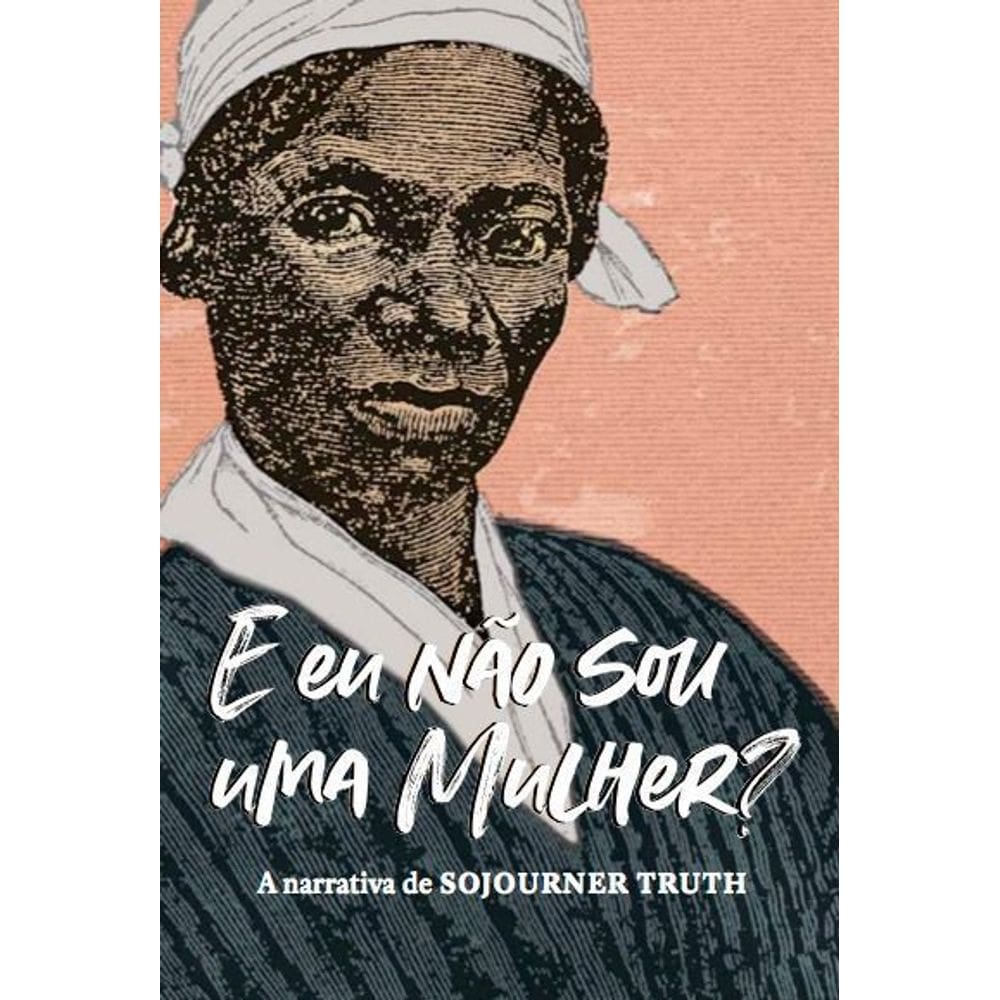 E Eu Não Sou Uma Mulher? - A Narrativa de Sojourner Truth