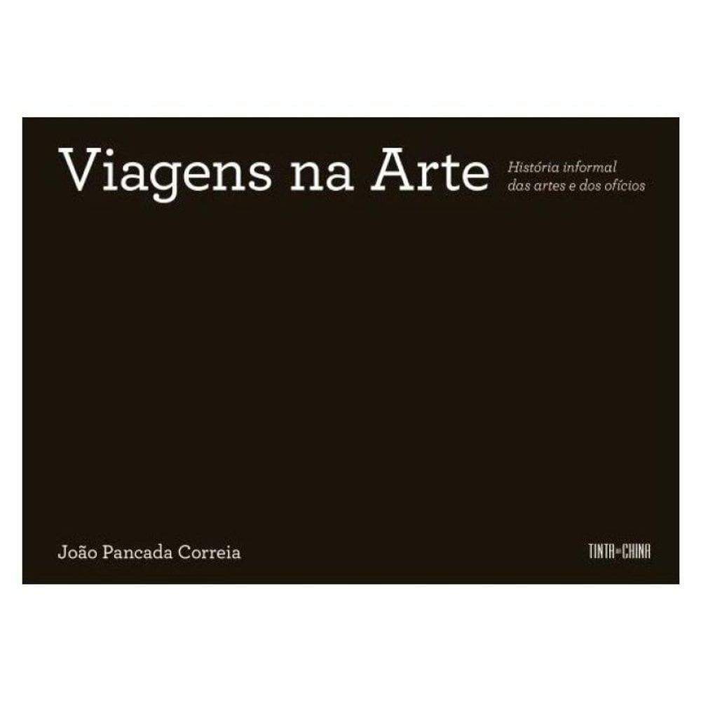 Viagens Na Arte - História Informal Das Artes E Dos Ofícios