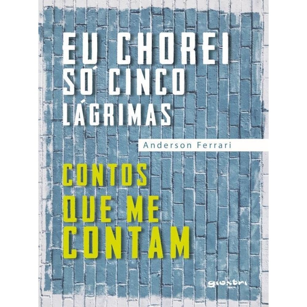 Eu Chorei Só Cinco Lágrimas: Contos Que Me Contam Anderson Ferrari