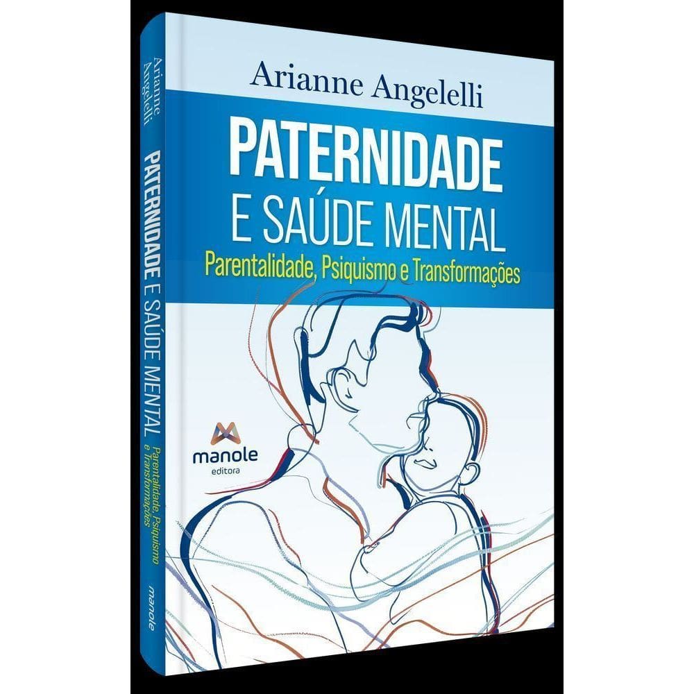 Paternidade E Saúde Mental - Psiquismo E Transformações Na Parentalidade