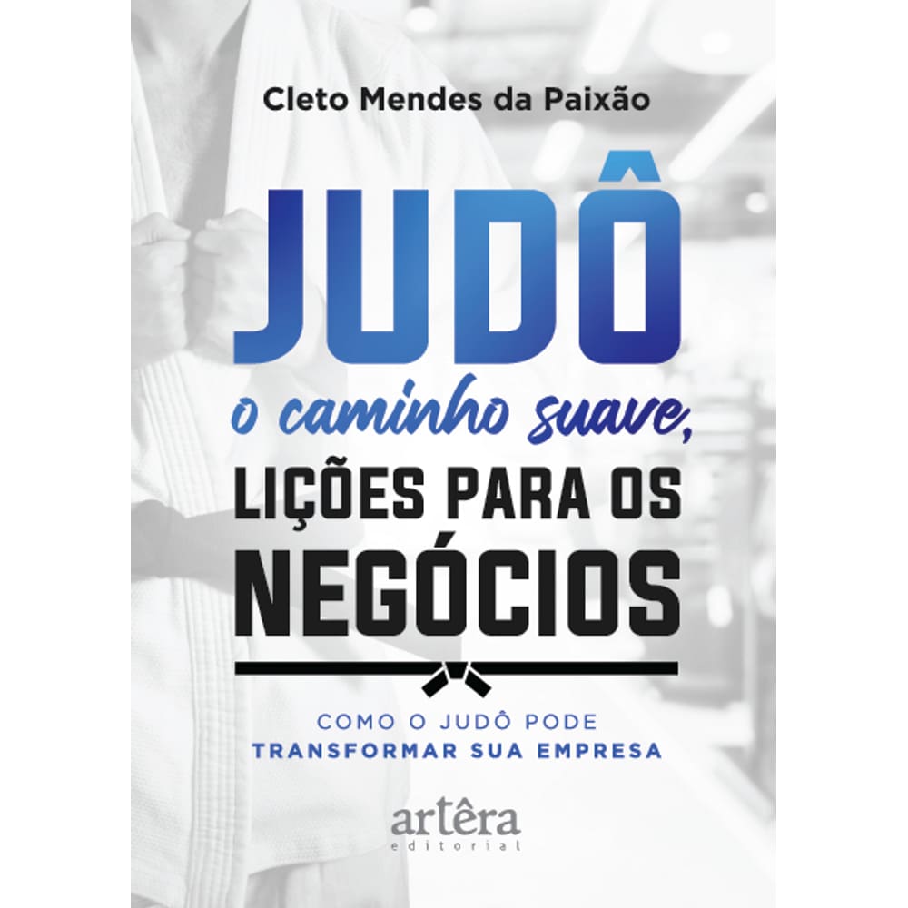 Judô – O Caminho Suave, Lições para os Negócios: Como o Judô pode Transformar Sua Empresa