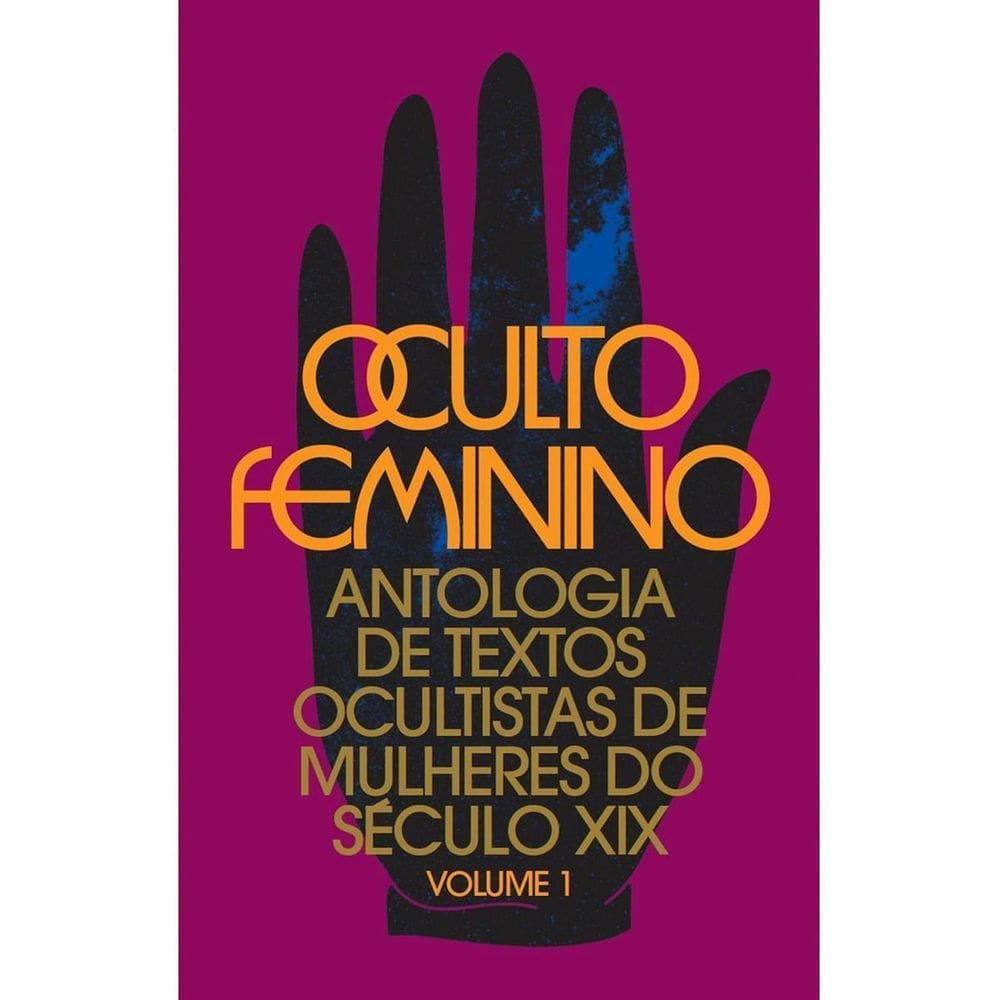 Oculto Feminino - Antologia de Textos Ocultistas de Mulheres do Século XIX