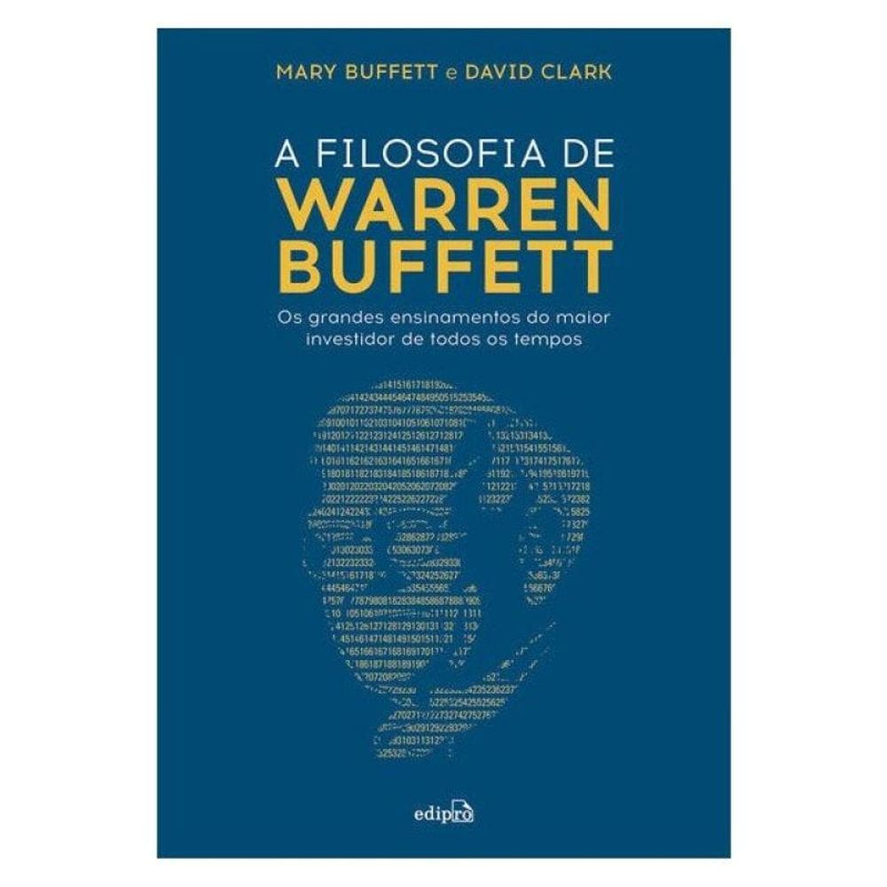 A Filosofia De Warren Buffett: Os Grandes Ensinamentos Do Maior Investidor De Todos Os Tempos