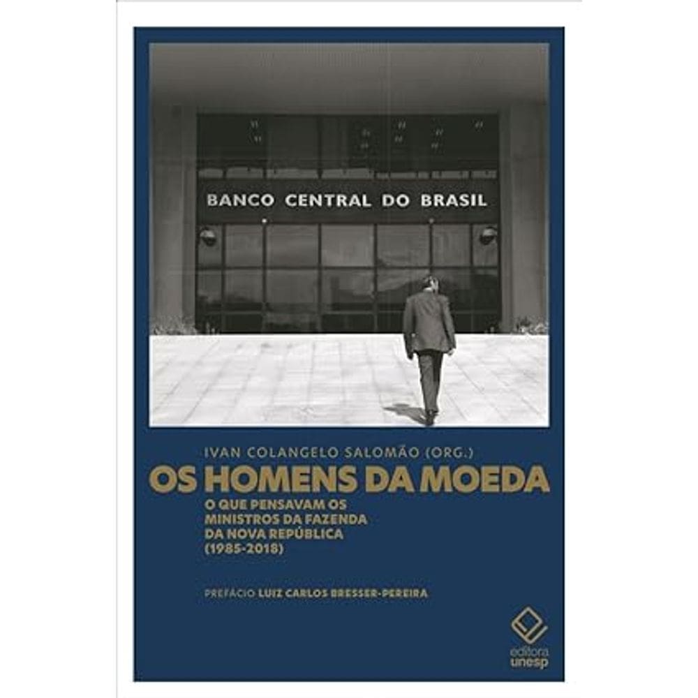 Os Homens da Moeda - O que pensavam os ministros da Fazenda da Nova República (1985-2018)