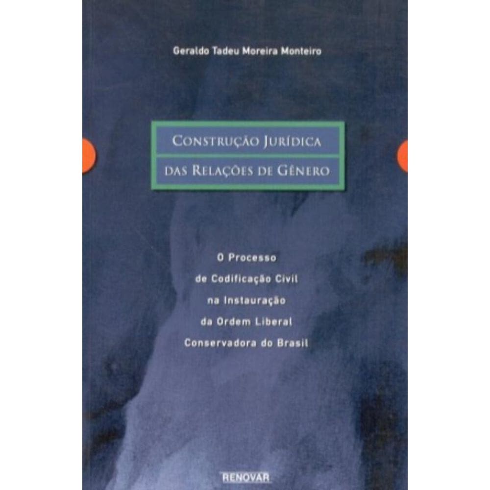 Construção Jurídica das Relações de Gênero - O processo de Codificação Civil na Instauração da Ordem